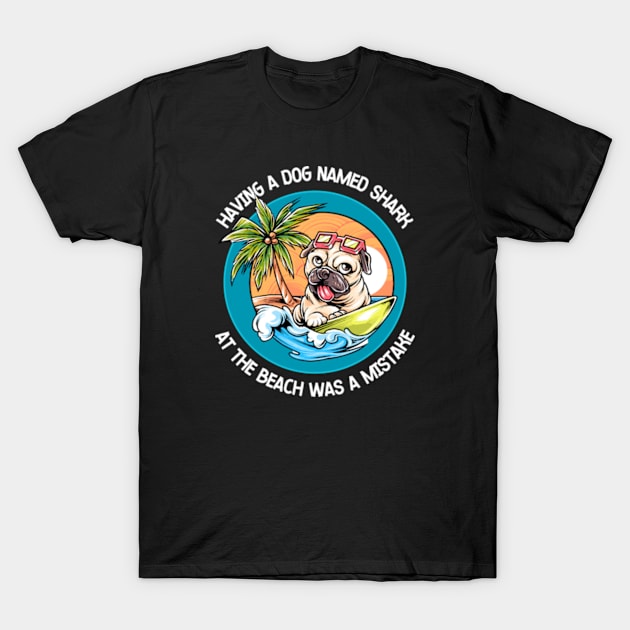 Having A Dog Named Shark At The Beach Was A Mistake T-Shirt by WebStarCreative